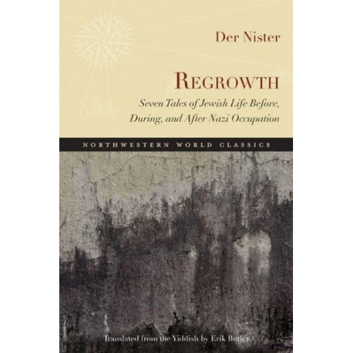 Regrowth Seven Tales of Jewish Life Before, During, and After Nazi Occupation - Northwestern World Classics