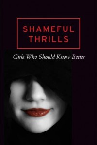 Shameful Thrills Girls Who Should Know Better : A Mischief Collection of Erotica