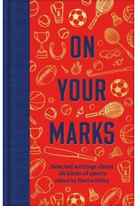 On Your Marks Selected Writings About All Kinds of Sports