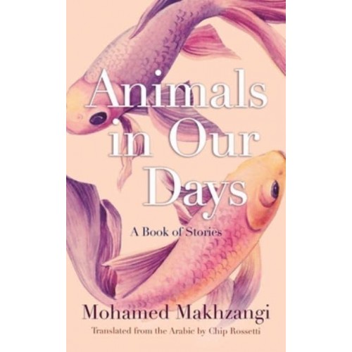 Animals in Our Days A Book of Stories - Middle East Literature in Translation