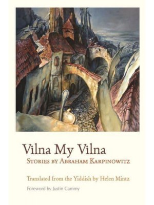 Vilna My Vilna Stories - Judaic Traditions in Literature, Music, and Art
