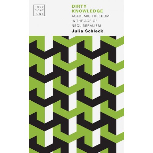 Dirty Knowledge Academic Freedom in the Age of Neoliberalism - Provocations