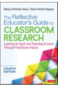 The Reflective Educator's Guide to Classroom Research Learning to Teach and Teaching to Learn Through Practitioner Inquiry