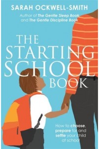 The Starting School Book How to Choose, Prepare for and Settle Your Child at School