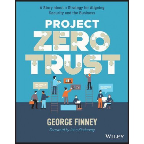 Project Zero Trust A Story About a Strategy for Aligning Security and the Business