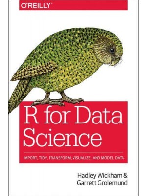 R for Data Science Import, Tidy, Transform, Visualize, and Model Data