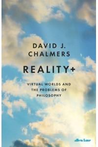 Reality+ Virtual Worlds and the Problem of Philosophy