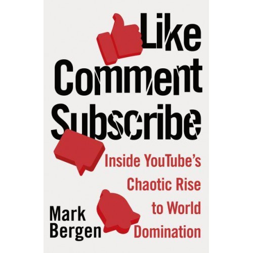 Like, Comment, Subscribe How YouTube Drives Google's Dominance and Controls Our Culture