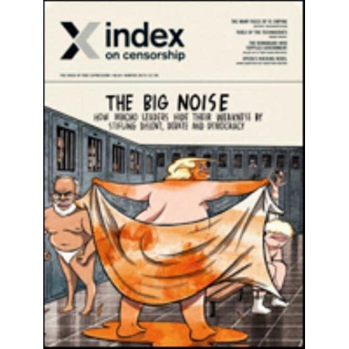 The Big Noise How Macho Leaders Hide Their Weakness by Stifling Dissent, Debate and Democracy - Index on Censorship