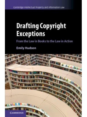Drafting Copyright Exceptions From the Law in Books to the Law in Action - Cambridge Intellectual Property and Information Law