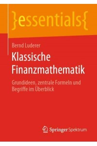 Klassische Finanzmathematik : Grundideen, zentrale Formeln und Begriffe im Überblick - Essentials