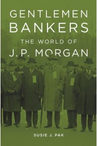 Gentlemen Bankers The World of J.P. Morgan - Harvard Studies in Business History