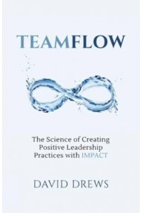 Teamflow The Science of Creating Positive Leadership Practices With IMPACT