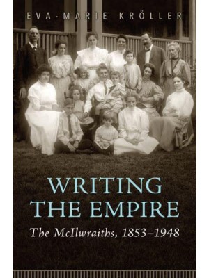 Writing the Empire The McIlwraiths, 1853-1948