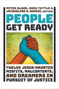 People Get Ready Twelve Jesus-Haunted Misfits, Malcontents, and Dreamers in Pursuit of Justice