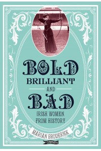 Bold, Brilliant & Bad Irish Women from History
