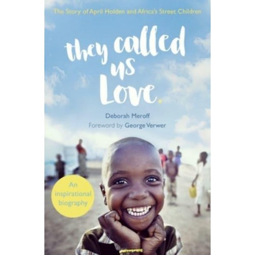 They Called Us Love The Story of April Holden and Africa's Street Children