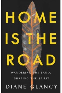 Home Is the Road Wandering the Land, Shaping the Spirit