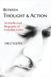 Between Thought and Action An Intellectual Biography of Fethullah Gülen