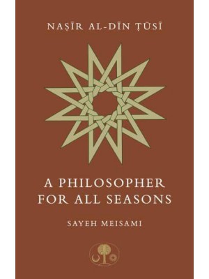 Nasir Al-Din Tusi A Philosopher for All Seasons