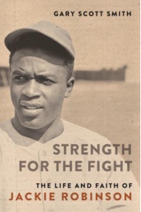 Strength for the Fight The Life and Faith of Jackie Robinson - Library of Religious Biography