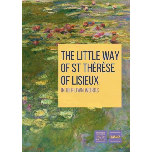 The Little Way of St. Thérèse of Lisieux In Her Own Words - Youth