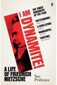 I Am Dynamite! A Life of Friedrich Nietzsche