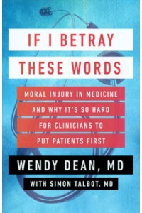 If I Betray These Words Moral Injury in Medicine and Why It's So Hard for Clinicians to Put Patients First
