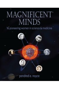 Magnificent Minds Sixteen Remarkable Women of Science and Medicine