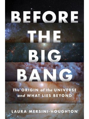 Before the Big Bang The Origin of the Universe and What Lies Beyond