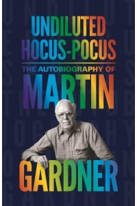 Undiluted Hocus-Pocus The Autobiography of Martin Gardner