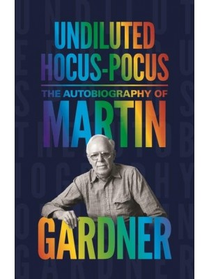 Undiluted Hocus-Pocus The Autobiography of Martin Gardner