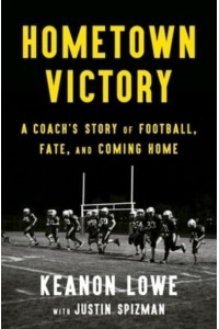 Hometown Victory A Coach's Story of Football, Fate, and Coming Home