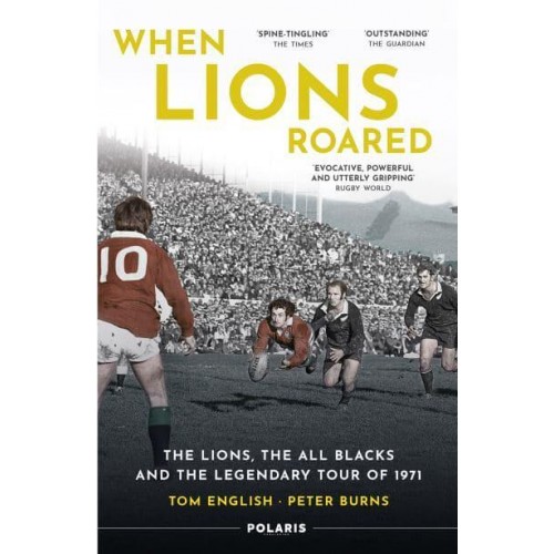 When Lions Roared The Lions, the All Blacks and the Legendary Tour of 1971