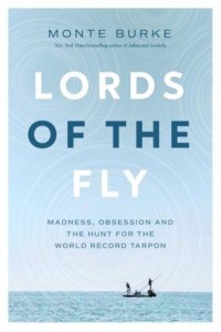 Lords of the Fly Madness, Obsession, and the Hunt for the World Record Tarpon