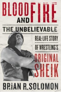 Blood And Fire The Unbelievable Real-Life Story of Wrestling's Original Sheik