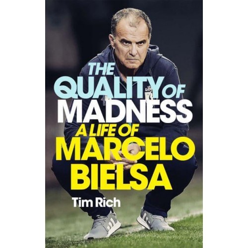 The Quality of Madness A Life of Marcelo Bielsa