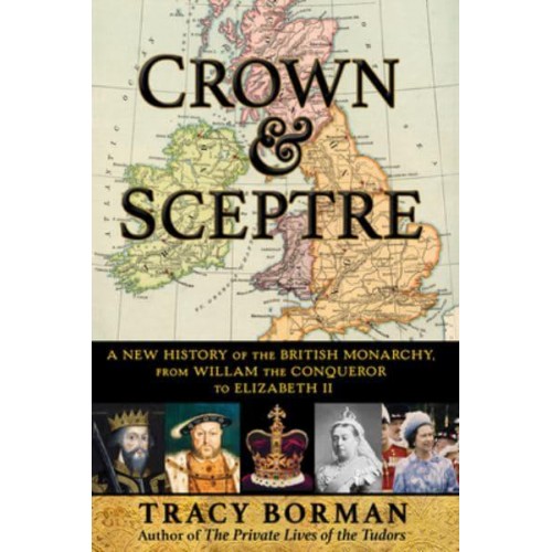 Crown & Sceptre A New History of the British Monarchy, from William the Conqueror to Charles III