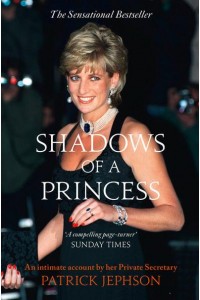Shadows of a Princess Diana, Princess of Wales 1987-1996 : An Intimate Account by Her Private Secretary