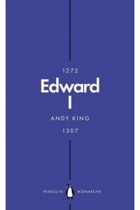 Edward I A New King Arthur? - Penguin Monarchs. The House of Plantagenet