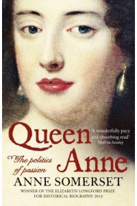 Queen Anne The Politics of Passion : A Biography