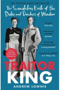 Traitor King The Scandalous Exile of the Duke and Duchess of Windsor
