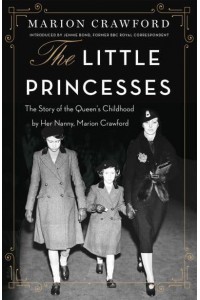 The Little Princesses The Story of the Queen's Childhood, by Her Nanny