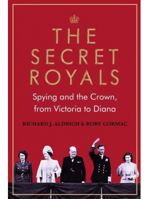 The Secret Royals Spying and the Crown, from Victoria to Diana