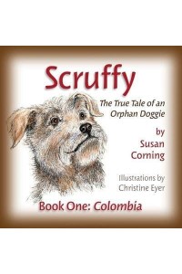 Scruffy: The True Tale of an Orphan Doggie Book One: Colombia - The Scruffy Saga