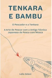 Tenkara e Bambu: O Pescador e a Tenkara - A Arte de Pescar com a Antiga Técnica Japonesa de Pesca com Mosca