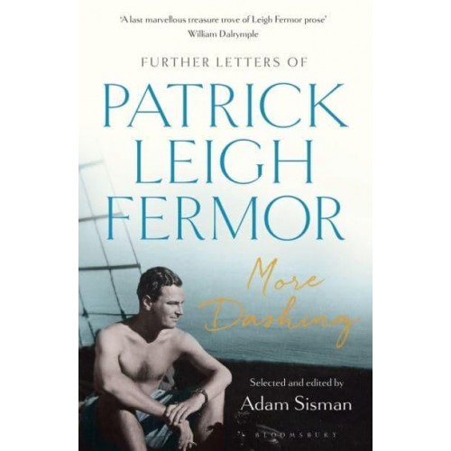 More Dashing Further Letters of Patrick Leigh Fermor