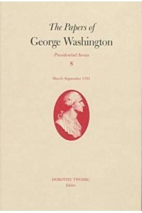 The Papers of George Washington V.8; March-Sepember, 1791;March-Sepember, 1791 - Presidential Series