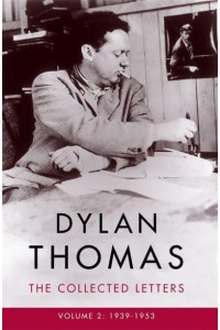 Dylan Thomas Volume II 1939-1953 The Collected Letters
