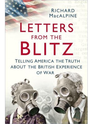 Letters from the Blitz Telling America the Truth About the British Experience of War
